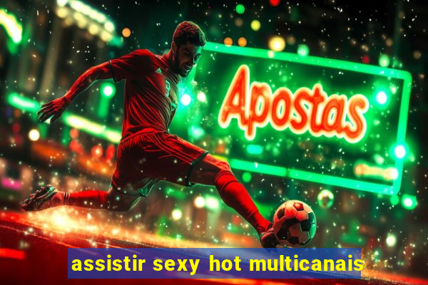 assistir sexy hot multicanais